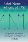 Brief Notes in Advanced DSP: Fourier Analysis with MATLAB / Edition 1