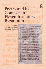 Title: Poetry and its Contexts in Eleventh-century Byzantium, Author: Floris Bernard