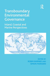 Title: Transboundary Environmental Governance: Inland, Coastal and Marine Perspectives, Author: Simon Marsden