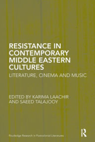 Title: Resistance in Contemporary Middle Eastern Cultures: Literature, Cinema and Music, Author: Karima Laachir
