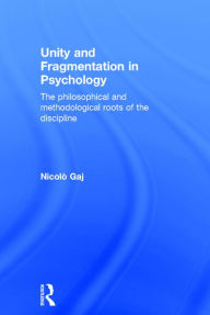 Title: Unity and Fragmentation in Psychology: The Philosophical and Methodological Roots of the Discipline / Edition 1, Author: Nicolò Gaj