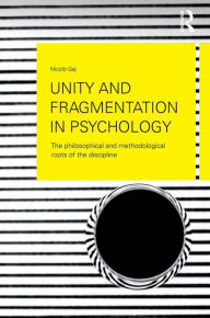 Title: Unity and Fragmentation in Psychology: The Philosophical and Methodological Roots of the Discipline / Edition 1, Author: Nicolò Gaj