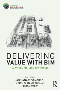Title: Delivering Value with BIM: A whole-of-life approach / Edition 1, Author: Adriana Sanchez