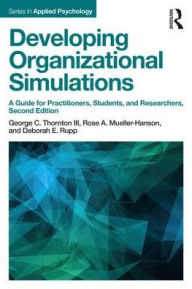 Title: Developing Organizational Simulations: A Guide for Practitioners, Students, and Researchers / Edition 2, Author: George C. Thornton III