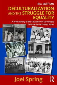 Deculturalization and the Struggle for Equality: A Brief History of the Education of Dominated Cultures in the United States / Edition 8