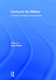 Title: Caring for the Military: A Guide for Helping Professionals / Edition 1, Author: Joan Beder