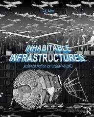 Title: Inhabitable Infrastructures: Science fiction or urban future? / Edition 1, Author: CJ Lim