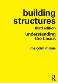 Title: Building Structures: understanding the basics / Edition 3, Author: Malcolm Millais