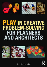Title: Play in Creative Problem-solving for Planners and Architects / Edition 1, Author: Ron Kasprisin