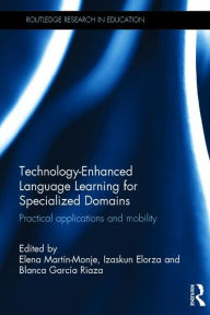 Title: Technology-Enhanced Language Learning for Specialized Domains: Practical applications and mobility / Edition 1, Author: Elena Martin-Monje