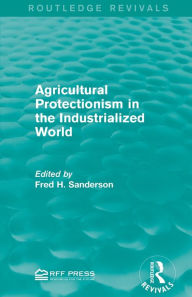 Title: Agricultural Protectionism in the Industrialized World, Author: Fred H. Sanderson