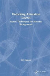 Title: Unlocking Animation Layout: Expert Techniques for Effective Backgrounds / Edition 1, Author: Dan Hansen