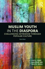 Title: Muslim Youth in the Diaspora: Challenging Extremism through Popular Culture / Edition 1, Author: Pam Nilan