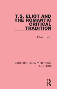 Title: T. S. Eliot and the Romantic Critical Tradition, Author: Edward Lobb