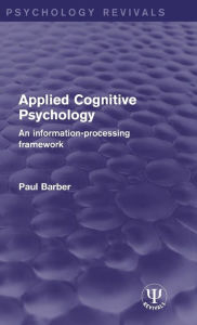 Title: Applied Cognitive Psychology: An Information-Processing Framework / Edition 1, Author: Paul Barber