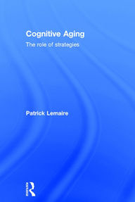 Title: Cognitive Aging: The Role of Strategies / Edition 1, Author: Patrick Lemaire