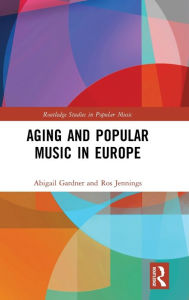 Title: Aging and Popular Music in Europe / Edition 1, Author: Abigail Gardner