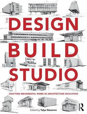 The Design-Build Studio: Crafting Meaningful Work in Architecture Education / Edition 1