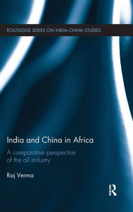 Title: India and China in Africa: A comparative perspective of the oil industry / Edition 1, Author: Raj Verma