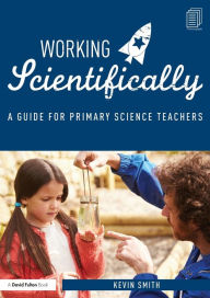 Title: Working Scientifically: A guide for primary science teachers / Edition 1, Author: Kevin Smith
