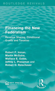 Title: Financing the New Federalism: Revenue Sharing, Conditional Grants and Taxation / Edition 1, Author: Robert P. Inman