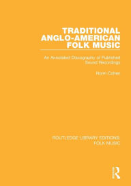 Title: Traditional Anglo-American Folk Music: An Annotated Discography of Published Sound Recordings / Edition 1, Author: Norm Cohen