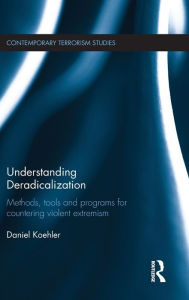Title: Understanding Deradicalization: Methods, Tools and Programs for Countering Violent Extremism / Edition 1, Author: Daniel Koehler