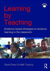 Title: Learning by Teaching: Evidence-based Strategies to Enhance Learning in the Classroom / Edition 1, Author: David Duran