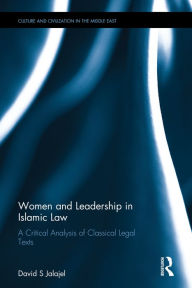 Title: Women and Leadership in Islamic Law: A Critical Analysis of Classical Legal Texts / Edition 1, Author: David Solomon Jalajel