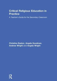 Title: Critical Religious Education in Practice: A Teacher's Guide for the Secondary Classroom, Author: Christina Easton