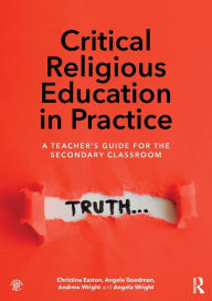 Title: Critical Religious Education in Practice: A Teacher's Guide for the Secondary Classroom / Edition 1, Author: Christina Easton