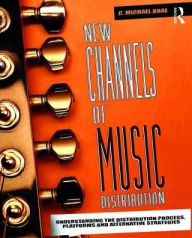 Title: New Channels of Music Distribution: Understanding the Distribution Process, Platforms and Alternative Strategies / Edition 1, Author: C. Michael Brae