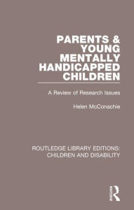 Title: Parents and Young Mentally Handicapped Children: A Review of Research Issues / Edition 1, Author: Helen McConachie