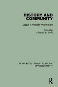 Title: History and Community: Essays in Victorian Medievalism / Edition 1, Author: Florence S. Boos