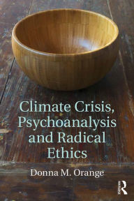 Title: Climate Crisis, Psychoanalysis, and Radical Ethics / Edition 1, Author: Donna M. Orange