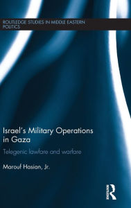 Title: Israel's Military Operations in Gaza: Telegenic Lawfare and Warfare / Edition 1, Author: Marouf Hasian Jr