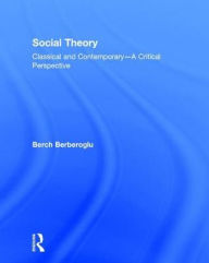 Title: Social Theory: Classical and Contemporary - A Critical Perspective, Author: Berch Berberoglu