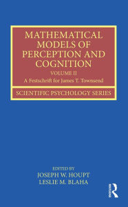 Title: Mathematical Models of Perception and Cognition Volume II: A Festschrift for James T. Townsend / Edition 1, Author: Joseph Houpt