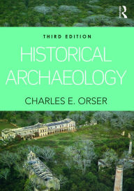 Title: Historical Archaeology / Edition 3, Author: Charles E. Orser