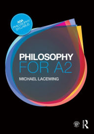 Title: Philosophy for A2: Ethics and Philosophy of Mind / Edition 1, Author: Michael Lacewing