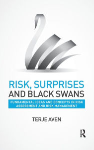 Title: Risk, Surprises and Black Swans: Fundamental Ideas and Concepts in Risk Assessment and Risk Management / Edition 1, Author: Terje Aven