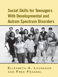 Title: Social Skills for Teenagers with Developmental and Autism Spectrum Disorders: The PEERS Treatment Manual, Author: Elizabeth A. Laugeson