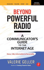 Title: Beyond Powerful Radio: A Communicator's Guide to the Internet Age-News, Talk, Information & Personality for Broadcasting, Podcasting, Internet, Radio / Edition 2, Author: Valerie Geller