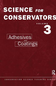 Title: The Science For Conservators Series: Volume 3: Adhesives and Coatings / Edition 2, Author: Conservation Unit Museums and Galleries Commission