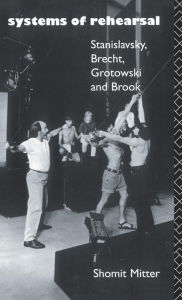 Title: Systems of Rehearsal: Stanislavsky, Brecht, Grotowski, and Brook / Edition 1, Author: Shomit Mitter