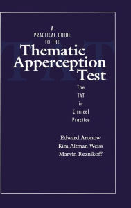 Title: A Practical Guide to the Thematic Apperception Test: The TAT in Clinical Practice / Edition 1, Author: Edward Aronow