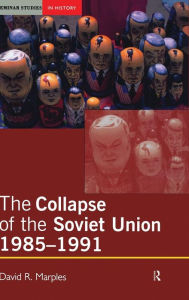 Title: The Collapse of the Soviet Union, 1985-1991 / Edition 1, Author: David R. Marples