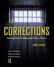 Title: Corrections: Exploring Crime, Punishment, and Justice in America / Edition 3, Author: John T. Whitehead