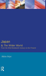 Title: Japan and the Wider World: From the Mid-Nineteenth Century to the Present / Edition 1, Author: Akira Iriye