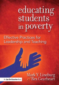 Title: Educating Students in Poverty: Effective Practices for Leadership and Teaching / Edition 1, Author: Mark Lineburg
